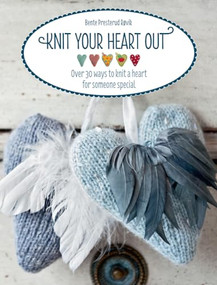 Knit Your Heart Out (Over 30 Ways to Knit a Heart for Someone Special) by Bente Presterud Rovik, 9781446303214