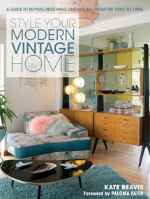 Style Your Modern Vintage Home (A Guide to Buying, Restoring and Styling from the 1920s to 1990s) by Kate Beavis, 9781446303450