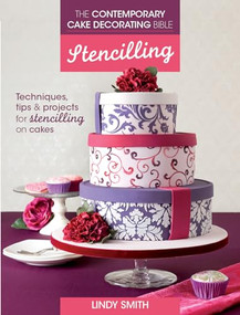 The Contemporary Cake Decorating Bible: Stencilling (Techniques, tips and projects for stencilling on cakes) by Lindy Smith, 9781446304044