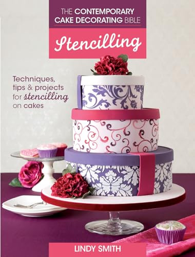 The Contemporary Cake Decorating Bible: Stencilling (Techniques, tips and projects for stencilling on cakes) by Lindy Smith, 9781446304044