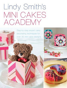 Mini Cakes Academy (Step-by-Step Expert Cake Decorating Techniques for Over 30 Mini Cake Designs) by Lindy Smith, 9781446304082