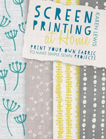 Screen Printing at Home (Print your own fabric to make simple sewn projects) by Karen Lewis, 9781446304099