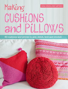 Making Cushions and Pillows (60 cushions and pillows to sew, stitch, knit and crochet) by Nina Granlund Saether, 9781446304259