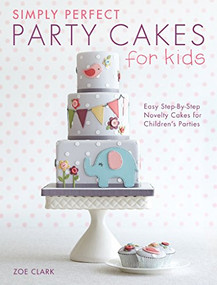 Simply Perfect Party Cakes for Kids (Easy step-by-step novelty cakes for children's parties) by Zoe Clark, 9781446304266