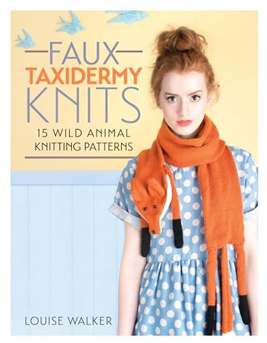 Faux Taxidermy Knits (15 wild animal knitting patterns) by Louise Walker, 9781446304532