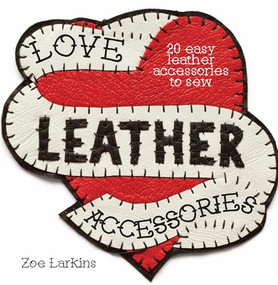 Love Leather Accessories (20 Easy leather accessories to sew) by Zoe Larkins, 9781446304792