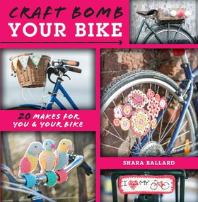 Craft Bomb Your Bike (20 Makes for You and Your Bike) - 9781446304808 by Shara Ballard, 9781446304808