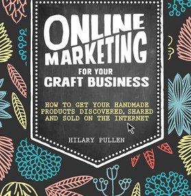 Online Marketing for Your Craft Business (How to get your handmade products discovered, shared and sold on the internet) by Hilary Pullen, 9781446304891