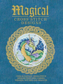Magical Cross Stitch Designs (Over 60 Fantasy Cross Stitch Designs Featuring Fairies, Wizards, Witches and Dragons) by Various Contributors, 9781446304983