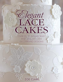 Elegant Lace Cakes (Over 25 contemporary and delicate cake decorating designs) by Zoe Clark, 9781446305737