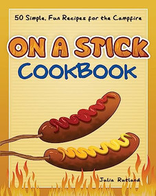 On a Stick Cookbook (50 Simple, Fun Recipes for the Campfire) by Julia Rutland, 9781591938217
