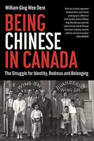 Being Chinese in Canada (The Struggle for Identity, Redress and Belonging) by William Ging Wee Dere, 9781771622189