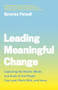 Leading Meaningful Change (Capturing the Hearts, Minds, and Souls of the People You Lead, Work With, and Serve) by Beverley Patwell, 9781773270852