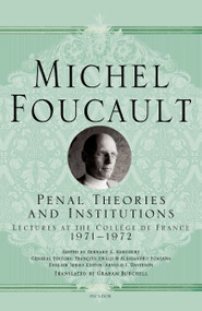 Penal Theories and Institutions (Lectures at the Collège de France) by Michel Foucault, Graham Burchell, François Ewald, Alessandro Fontana, Arnold I. Davidson, 9781250195128