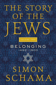The Story of the Jews Volume Two (Belonging: 1492-1900) - 9780062998729 by Simon Schama, 9780062998729
