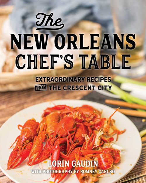 The New Orleans Chef's Table (Extraordinary Recipes From The Crescent City) by Lorin Gaudin, Romney Caruso, 9781493044405