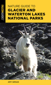 Nature Guide to Glacier and Waterton Lakes National Parks by Amy Grisak, 9781493044672