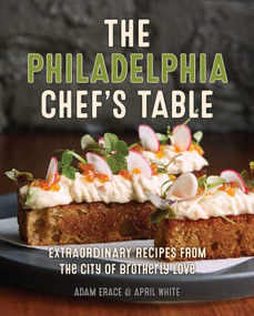 The Philadelphia Chef's Table (Extraordinary Recipes From The City of Brotherly Love) by Adam Erace, April White, 9781493040704