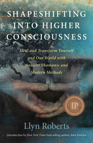 Shapeshifting into Higher Consciousness (Heal and Transform Yourself and Our World with Ancient Shamanic and Modern Methods) by Llyn Roberts, 9781846948435