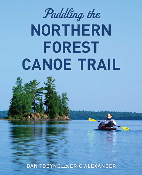 Paddling the Northern Forest Canoe Trail by Dan Tobyne, 9781608936922