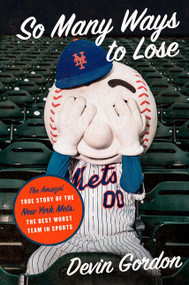 So Many Ways to Lose (The Amazin' True Story of the New York Mets-the Best Worst Team in Sports) by Devin Gordon, 9780062940025