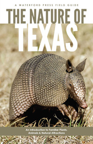 Nature of Texas (An Introduction to Familiar Plants, Animals and Outstanding Natural Attractions) by James Kavanagh, Raymond Leung, 9781620053751