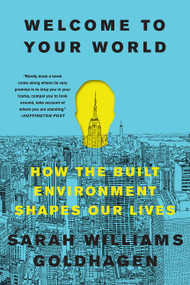 Welcome to Your World (How the Built Environment Shapes Our Lives) - 9780062996046 by Sarah Williams Goldhagen, 9780062996046