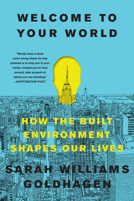 Welcome to Your World (How the Built Environment Shapes Our Lives) - 9780062996046 by Sarah Williams Goldhagen, 9780062996046