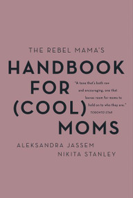The Rebel Mama's Handbook for (Cool) Moms by Aleks Jassem, Nikita Stanley, 9781443461399