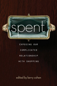 Spent (Exposing Our Complicated Relationship with Shopping) by Kerry Cohen, 9781580055123