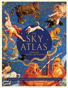 The Sky Atlas (The Greatest Maps, Myths, and Discoveries of the Universe) by Edward Brooke-Hitching, 9781797201184