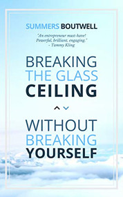 Breaking the Glass Ceiling without Breaking Yourself by Summers Boutwell, 9781948484749
