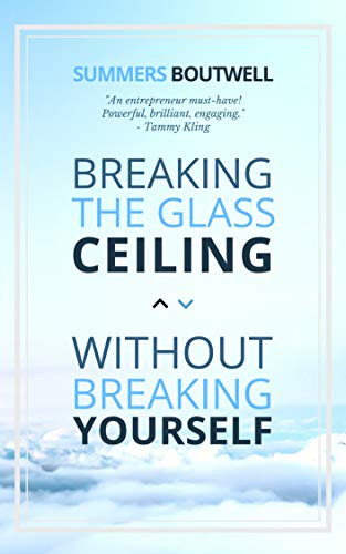 Breaking the Glass Ceiling without Breaking Yourself by Summers Boutwell, 9781948484749