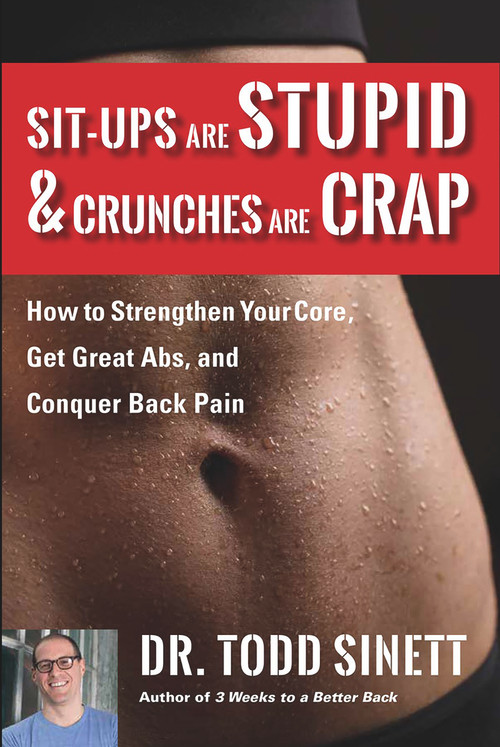 Sit-ups Are Stupid & Crunches Are Crap (How to Strengthen Your Core, Get Great Abs and Conquer Back Pain Without Doing a Single One!) by Dr. Todd Sinett, 9781732491243