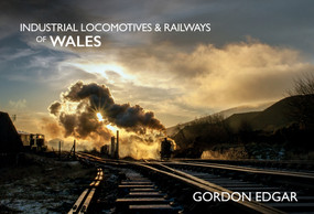Industrial Locomotives & Railways of Wales by Gordon Edgar, 9781445649443