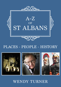 A-Z of St Albans (Places-People-History) by Wendy Turner, 9781445689807