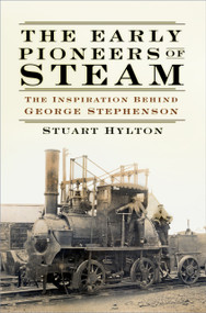 The Early Pioneers of Steam (The Inspiration Behind George Stephenson) by Stuart Hylton, 9780750991285