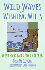 Wild Waves and Wishing Wells (Irish Folk Tales for Children) by Órla Mc Govern, 9780750990486