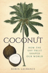 Coconut (How the Shy Fruit Shaped our World) by Robin Laurance, 9780750990615