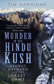 Murder in the Hindu Kush (George Hayward and the Great Game) by Tim Hannigan, 9780750992053