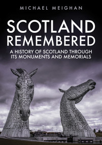 Scotland Remembered (A History of Scotland Through its Monuments and Memorials) by Michael Meighan, 9781445696508
