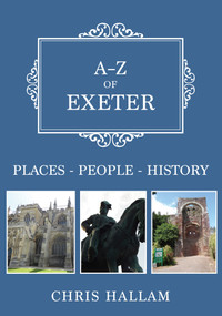 A-Z of Exeter (Places-People-History) by Chris Hallam, 9781445689647