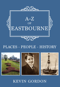 A-Z of Eastbourne (Places-People-History) by Kevin Gordon, 9781445690452