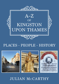 A-Z of Kingston upon Thames (Places-People-History) by Julian McCarthy, 9781445685373