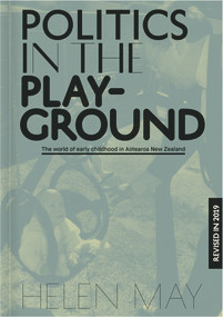 Politics in the Playground (The world of early childhood education in Aotearoa New Zealand) by Helen May, 9781988531816