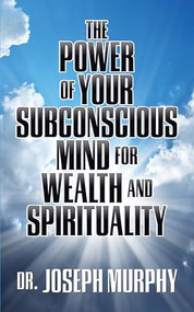 The Power of Your Subconscious Mind for Wealth and Spirituality by Dr. Joseph Murphy, 9781722502799