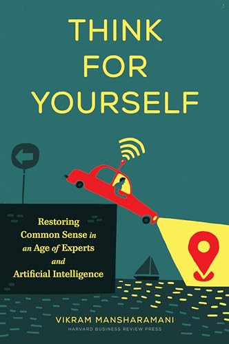 Think for Yourself (Restoring Common Sense in an Age of Experts and Artificial Intelligence) by Vikram Mansharamani, 9781633699212