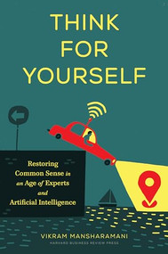 Think for Yourself (Restoring Common Sense in an Age of Experts and Artificial Intelligence) by Vikram Mansharamani, 9781633699212