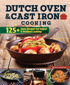 Dutch Oven and Cast Iron Cooking, Revised & Expanded Third Edition (125+ Tasty Recipes for Indoor & Outdoor Cooking) by Anne Schaeffer, Colleen Sloan, 9781497101012