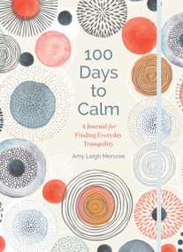 100 Days to Calm (A Journal for Finding Everyday Tranquility) by Amy Leigh Mercree, 9781454940296